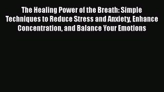 Read The Healing Power of the Breath: Simple Techniques to Reduce Stress and Anxiety Enhance