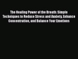 Read The Healing Power of the Breath: Simple Techniques to Reduce Stress and Anxiety Enhance