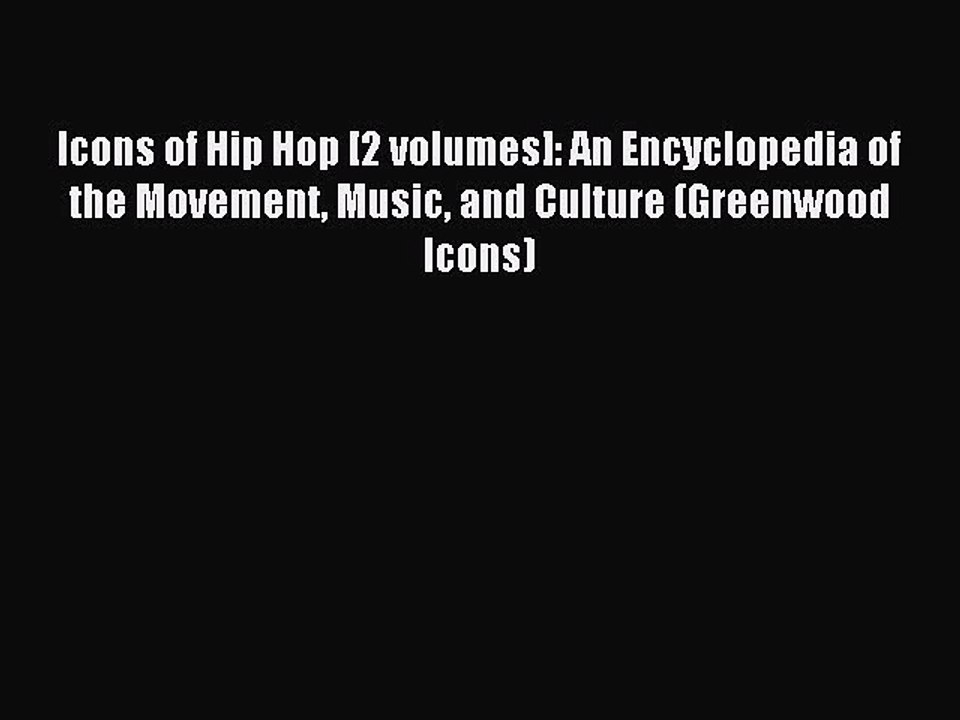 Read Icons of Hip Hop [2 volumes]: An Encyclopedia of the Movement Music and Culture (Greenwood