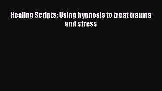 Read Healing Scripts: Using hypnosis to treat trauma and stress Ebook Free