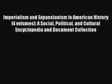 Read Imperialism and Expansionism in American History [4 volumes]: A Social Political and Cultural