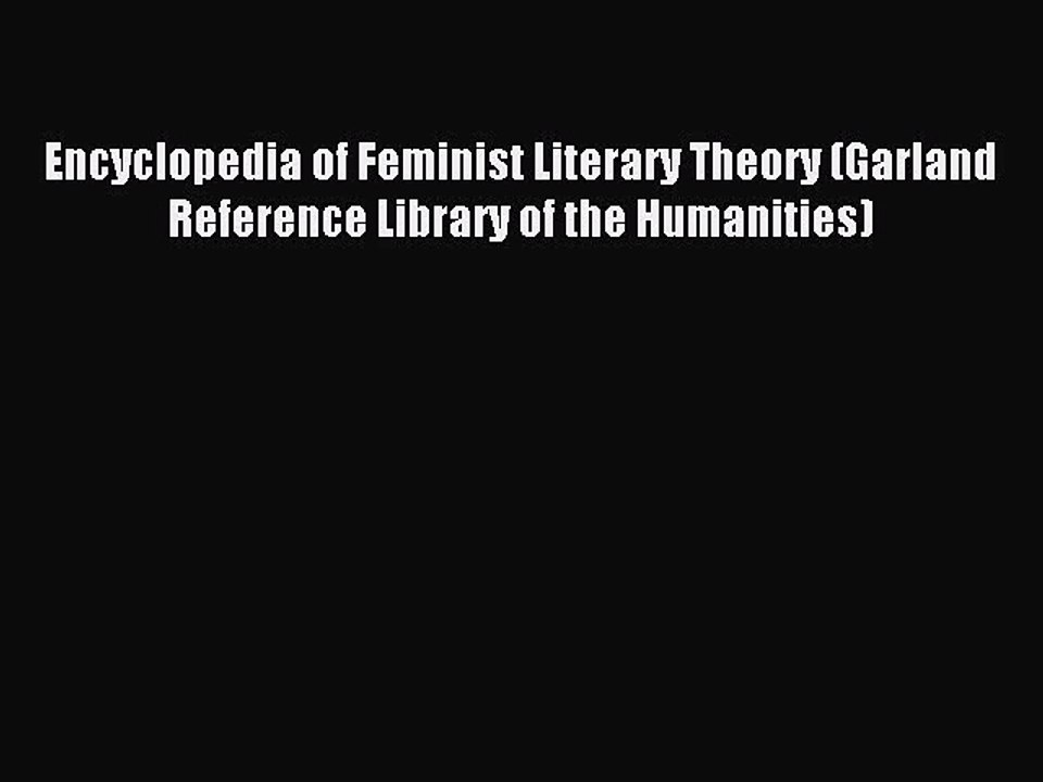 Read Encyclopedia of Feminist Literary Theory (Garland Reference Library of the Humanities)