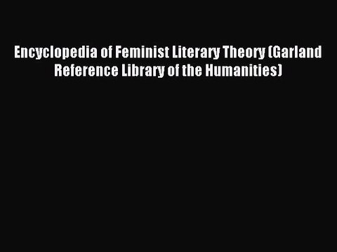 Read Encyclopedia of Feminist Literary Theory (Garland Reference Library of the Humanities)