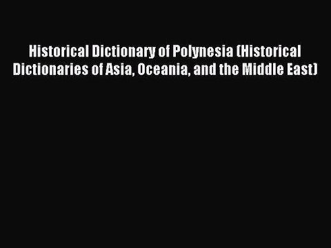 Download Historical Dictionary of Polynesia (Historical Dictionaries of Asia Oceania and the
