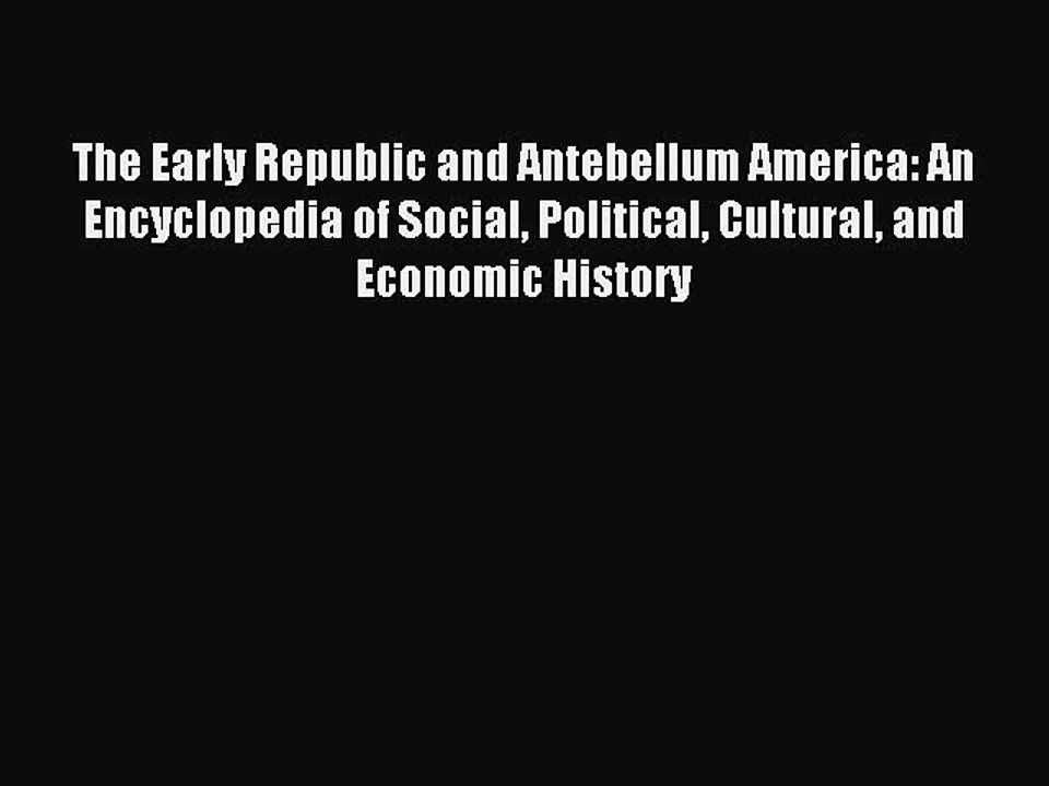 Read The Early Republic and Antebellum America: An Encyclopedia of Social Political Cultural