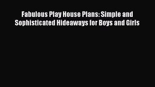 [Read Book] Fabulous Play House Plans: Simple and Sophisticated Hideaways for Boys and Girls