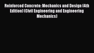 [Read Book] Reinforced Concrete: Mechanics and Design (4th Edition) (Civil Engineering and
