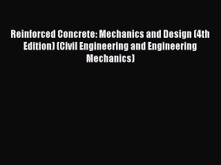 [Read Book] Reinforced Concrete: Mechanics and Design (4th Edition) (Civil Engineering and