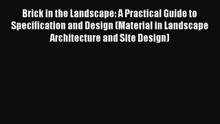 [Read Book] Brick in the Landscape: A Practical Guide to Specification and Design (Material