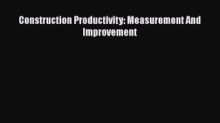 [Read Book] Construction Productivity: Measurement And Improvement  EBook