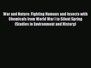 Download Video: [Read Book] War and Nature: Fighting Humans and Insects with Chemicals from World War I to