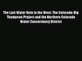 [Read Book] The Last Water Hole in the West: The Colorado-Big Thompson Project and the Northern