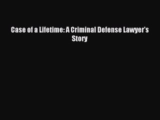 [Download PDF] Case of a Lifetime: A Criminal Defense Lawyer's Story Ebook Free