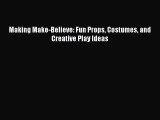 PDF Making Make-Believe: Fun Props Costumes and Creative Play Ideas Free Books