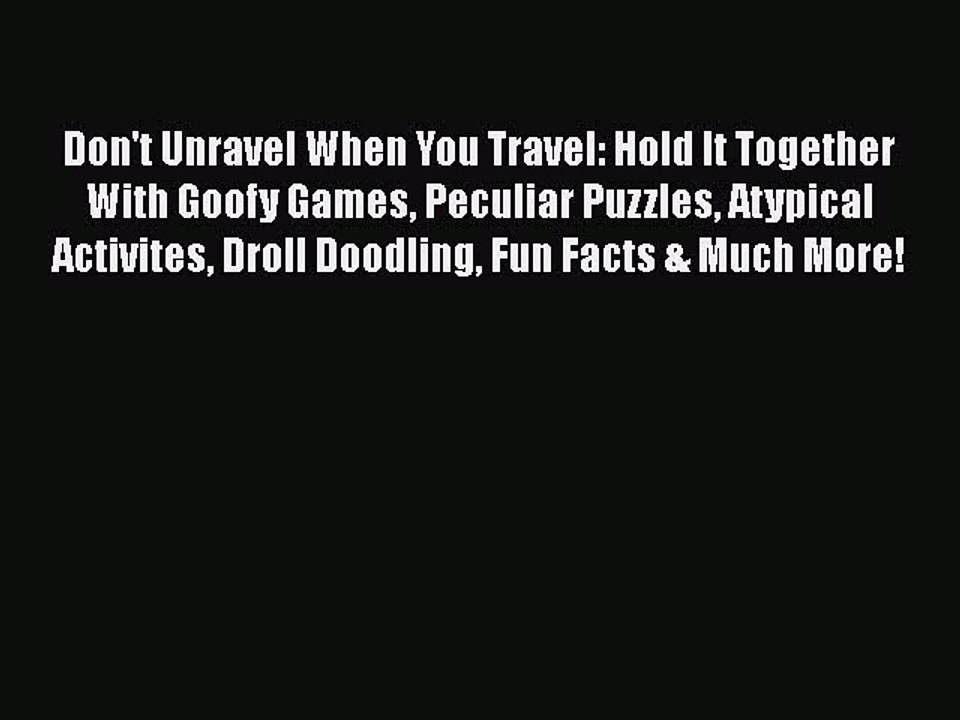 PDF Don't Unravel When You Travel: Hold It Together With Goofy Games Peculiar Puzzles Atypical