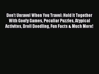 PDF Don't Unravel When You Travel: Hold It Together With Goofy Games Peculiar Puzzles Atypical