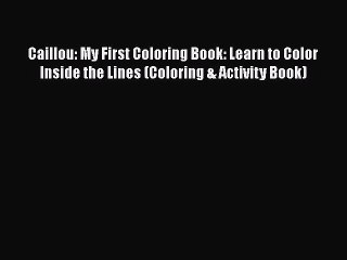 Download Caillou: My First Coloring Book: Learn to Color Inside the Lines (Coloring & Activity