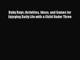 Download Baby Days: Activities Ideas and Games for Enjoying Daily Life with a Child Under Three