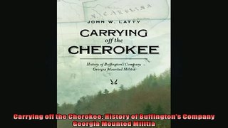 Free PDF Downlaod  Carrying off the Cherokee History of Buffingtons Company Georgia Mounted Militia  BOOK ONLINE