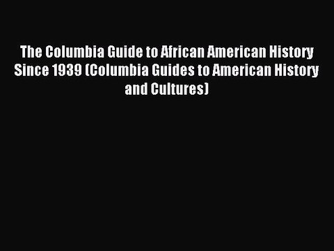 Download The Columbia Guide to African American History Since 1939 (Columbia Guides to American
