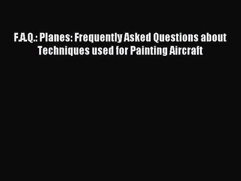 Download F.A.Q.: Planes: Frequently Asked Questions about Techniques used for Painting Aircraft