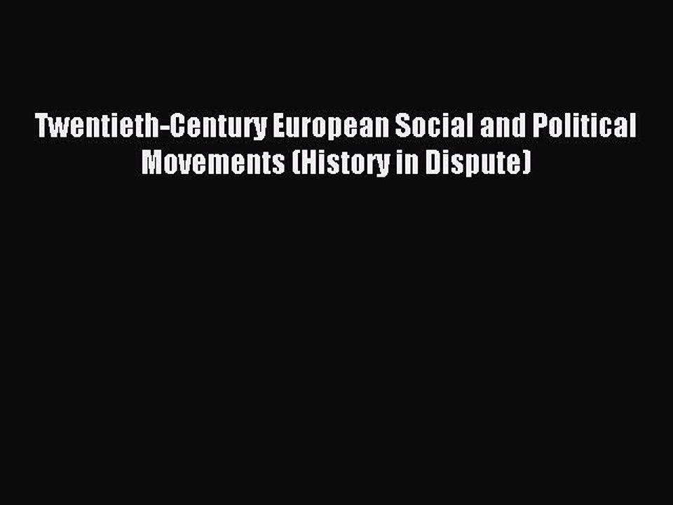 Read Twentieth-Century European Social and Political Movements (History in Dispute) Ebook Free