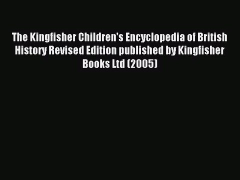 Read The Kingfisher Children's Encyclopedia of British History Revised Edition published by