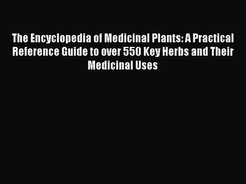 Read The Encyclopedia of Medicinal Plants: A Practical Reference Guide to over 550 Key Herbs