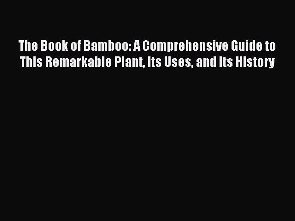 Read The Book of Bamboo: A Comprehensive Guide to This Remarkable Plant Its Uses and Its History
