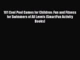 Download 101 Cool Pool Games for Children: Fun and Fitness for Swimmers of All Levels (SmartFun