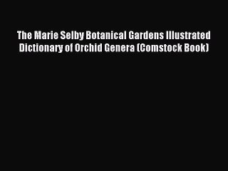 Read The Marie Selby Botanical Gardens Illustrated Dictionary of Orchid Genera (Comstock Book)