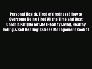 Read Personal Health: Tired of tiredness! How to Overcome Being Tired All the Time and Beat