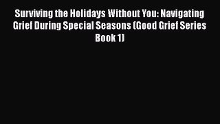 Read Surviving the Holidays Without You: Navigating Grief During Special Seasons (Good Grief