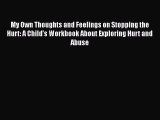 Download My Own Thoughts and Feelings on Stopping the Hurt: A Child's Workbook About Exploring