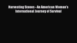Download Harvesting Stones - An American Woman's International Journey of Survival Free Books