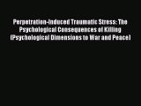 PDF Perpetration-Induced Traumatic Stress: The Psychological Consequences of Killing (Psychological