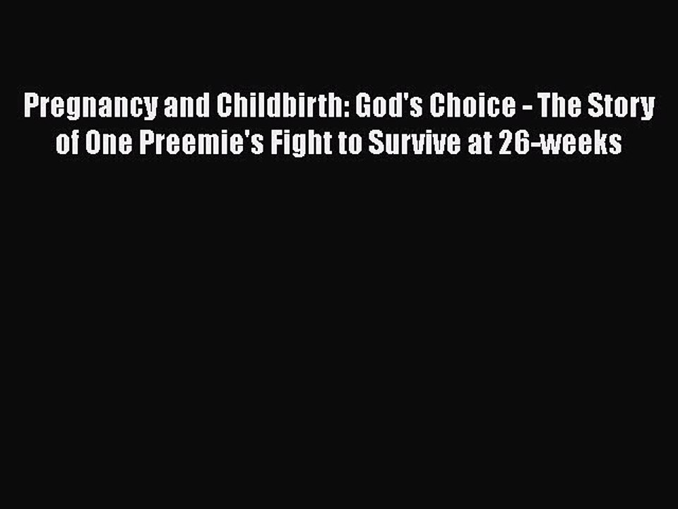 Download Pregnancy and Childbirth: God's Choice - The Story of One Preemie's Fight to Survive