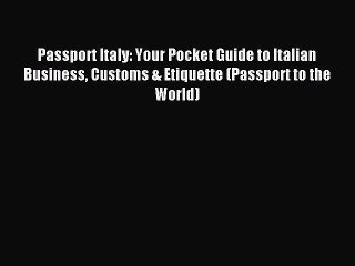 Read Passport Italy: Your Pocket Guide to Italian Business Customs & Etiquette (Passport to