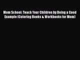 Download Mom School: Teach Your Children by Being a Good Example (Coloring Books & Workbooks