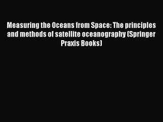 [Read Book] Measuring the Oceans from Space: The principles and methods of satellite oceanography