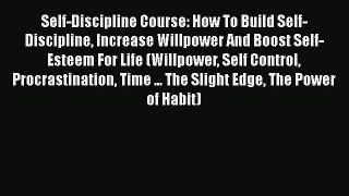 Read Self-Discipline Course: How To Build Self-Discipline Increase Willpower And Boost Self-Esteem
