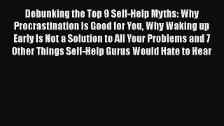 Download Debunking the Top 9 Self-Help Myths: Why Procrastination Is Good for You Why Waking