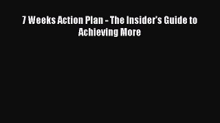 Read 7 Weeks Action Plan - The Insider's Guide to Achieving More Ebook Free