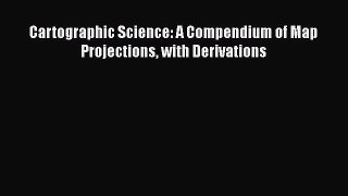 [Read Book] Cartographic Science: A Compendium of Map Projections with Derivations  Read Online