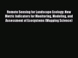 [Read Book] Remote Sensing for Landscape Ecology: New Metric Indicators for Monitoring Modeling