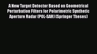 [Read Book] A New Target Detector Based on Geometrical Perturbation Filters for Polarimetric