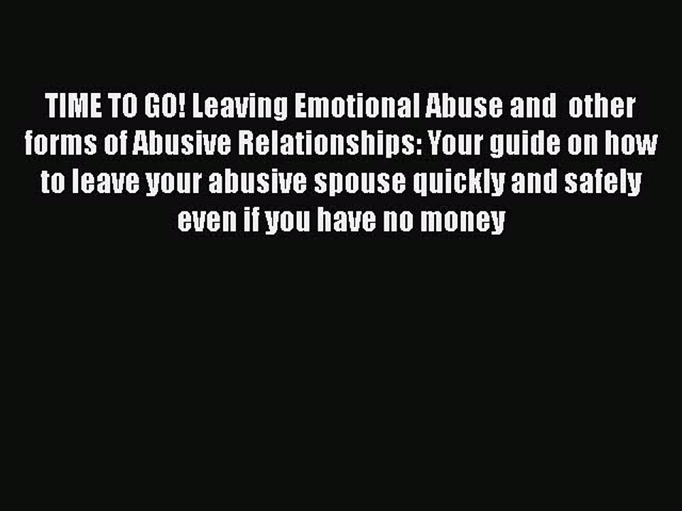 Download TIME TO GO! Leaving Emotional Abuse and  other forms of Abusive Relationships: Your