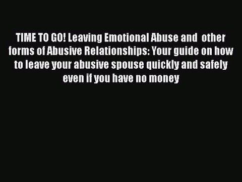 Download TIME TO GO! Leaving Emotional Abuse and other forms of Abusive Relationships: Your