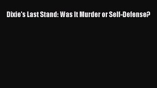 PDF Dixie's Last Stand: Was It Murder or Self-Defense?  Read Online