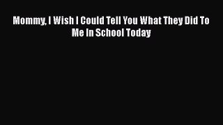 Download Mommy I Wish I Could Tell You What They Did To Me In School Today  EBook